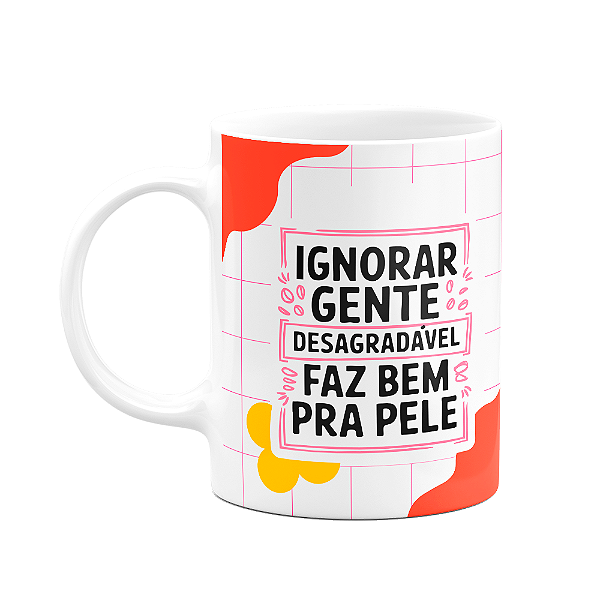 Caneca Divertida - Ignorar gente desagradável faz bem p pele