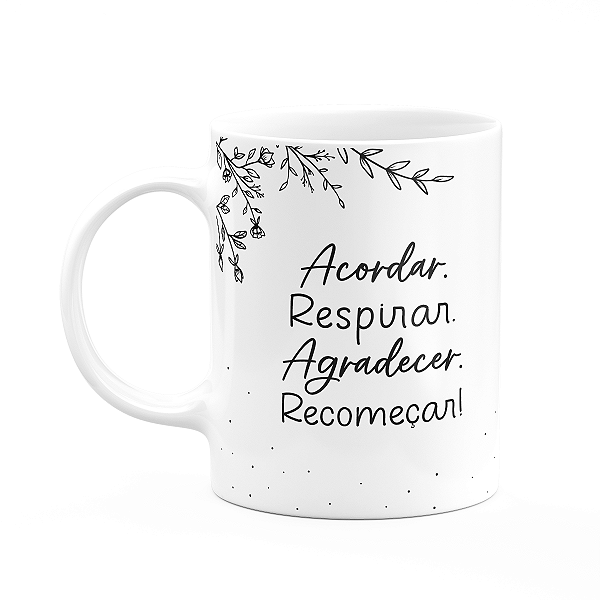 Caneca Motivação - Acordar, Respirar, Agradecer, Recomeçar!
