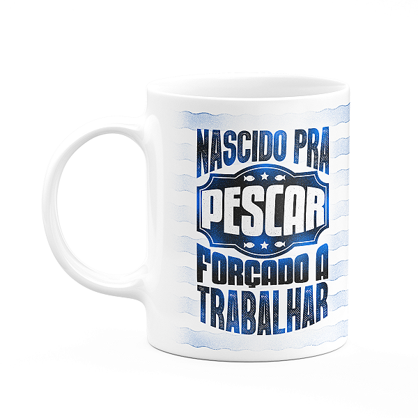 Caneca Pais - Nascido pra pescar, forçado a trabalhar