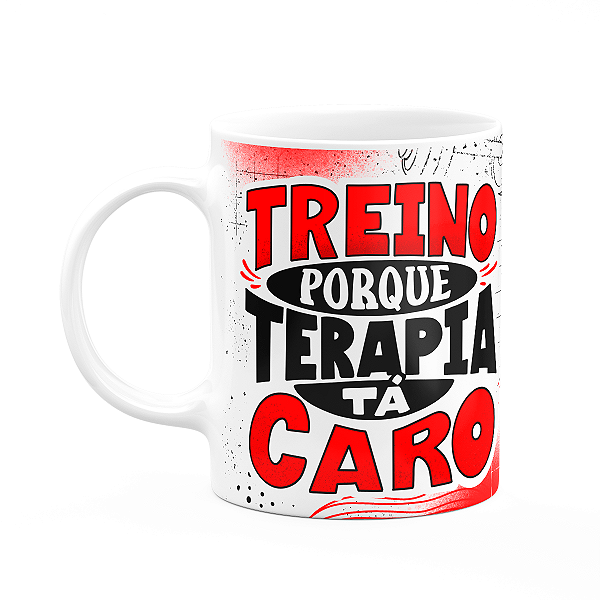 Caneca Fitness Academia - Treino pq terapira tá caro