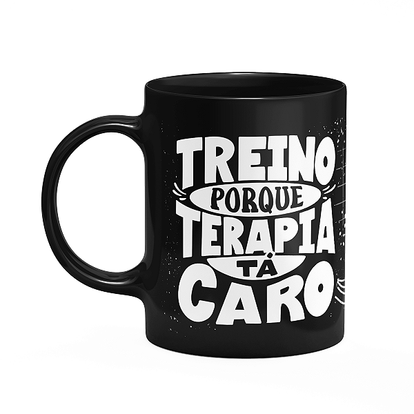 Caneca Fitness Academia - Treino pq terapira tá caro - Preta