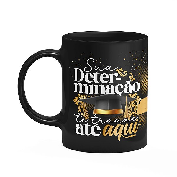 Caneca Formatura Black - Sua determinação te trouxe aqui