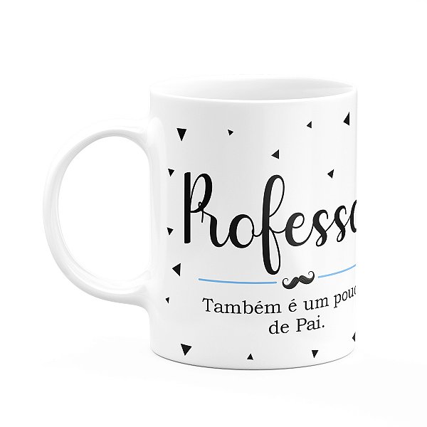 Caneca Minimalista Pais - Professor, também um pouco de pai