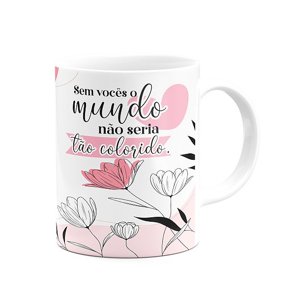 Caneca Mulheres - Sem você, o mundo não seria tão colorido