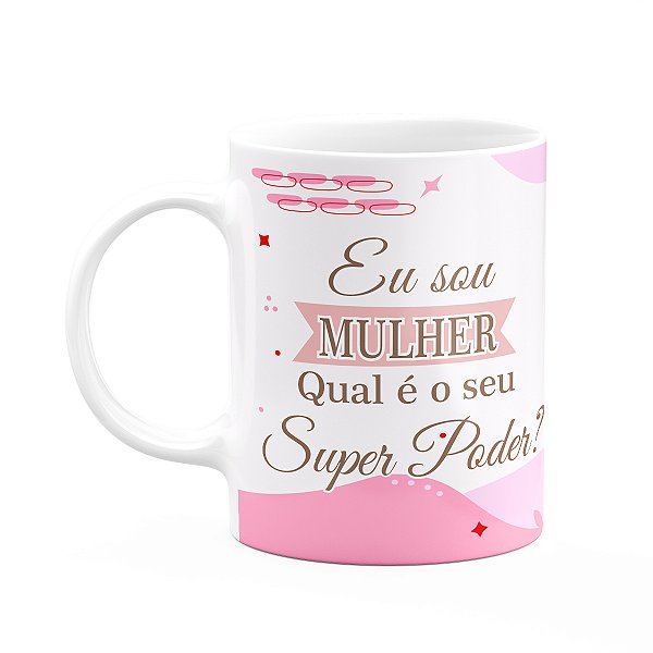 Caneca Mulheres - Eu sou mulher, qual é o seu poder?