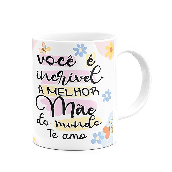 Caneca Mães - Você é incrível, a melhor do mundo - 325ml