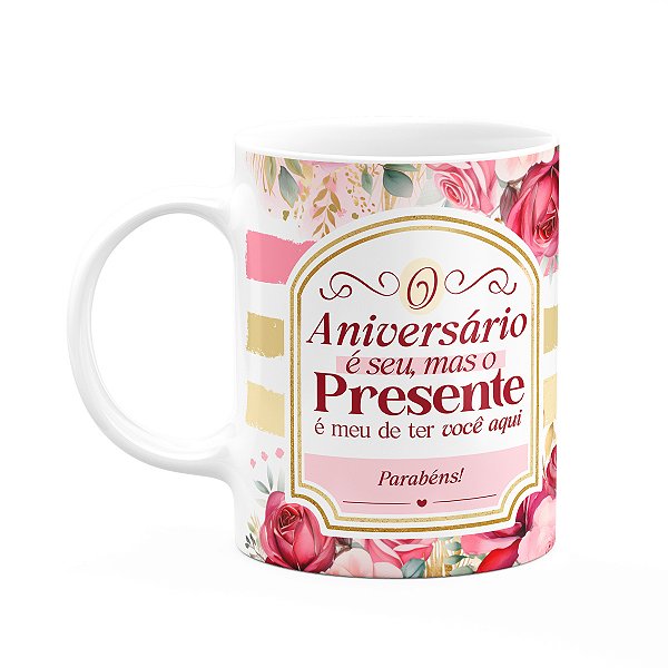 Caneca Aniversário - O presente é meu de ter você aqui - M2
