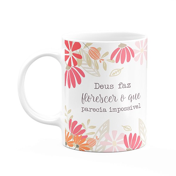 Caneca Fé - Deus faz florescer o que parecia impossível