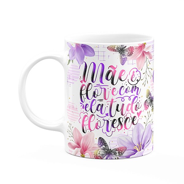 Caneca Dia das Mães - Mãe é flor e tudo floresce - 325ml