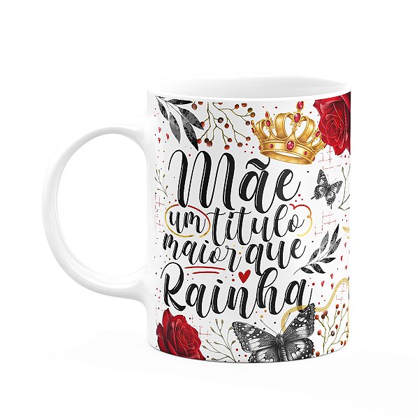 Caneca Dia das Mães - Mãe, um título maior que rainha