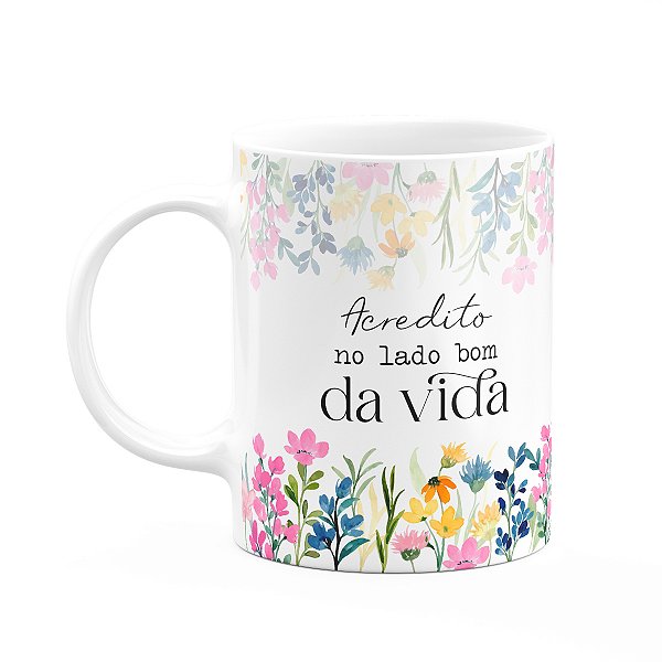 Caneca Florescer - Acredito no lado bom da vida