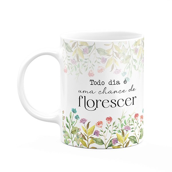 Caneca Florescer - Todo dia é uma chance de florescer