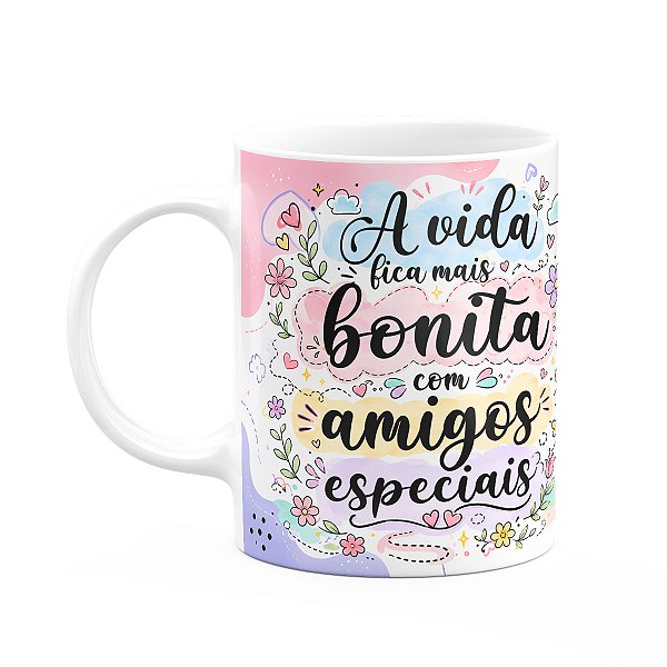 Caneca Amizade - A Vida Mais Bonita Com Amigos Especiais