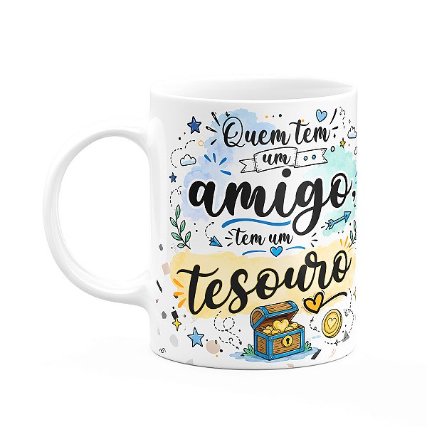 Caneca Amizade - Quem tem um amigo, tem um tesouro