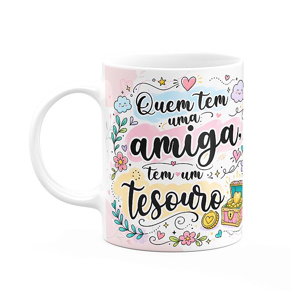 Caneca Amizade - Quem tem uma amiga tem um tesouro