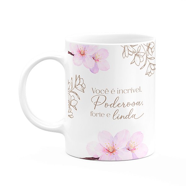Caneca Floral Mulheres - Você é Incrível Forte Poderosa