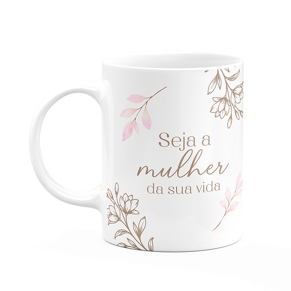 Caneca Floral Mulheres - Seja a Mulher da Sua Vida