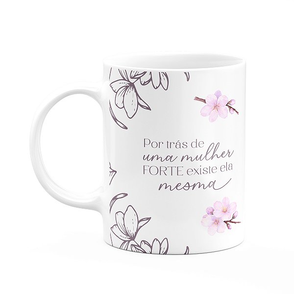 Caneca Floral Mulheres - Por Trás De Uma Mulher Forte