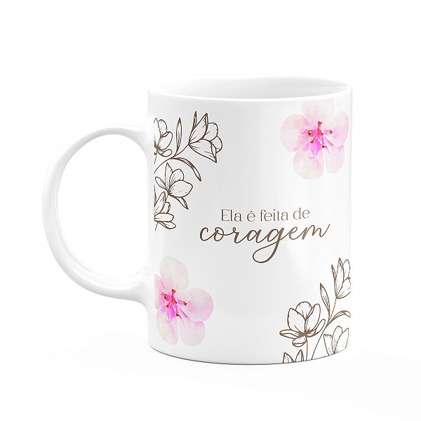 Caneca Floral Mulheres - Ela é Feita de Coragem