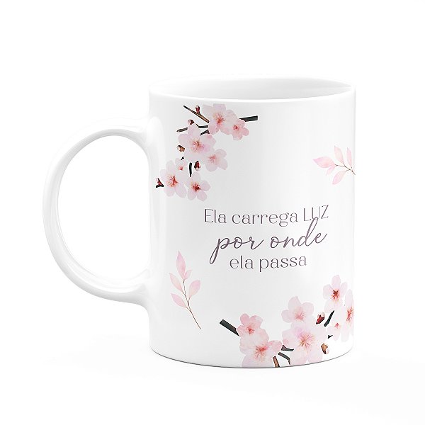 Caneca Floral Mulheres - Ela Carrega Luz por Onde Passa