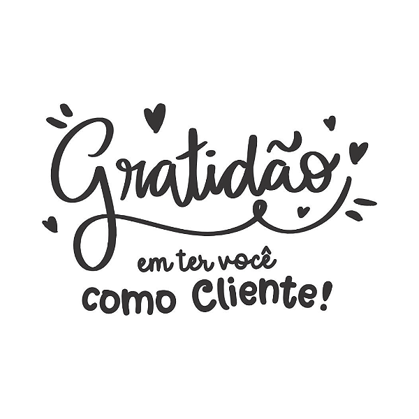 GRATIDÃO EM TER VOCÊ COMO CLIENTE