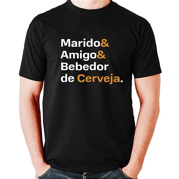 Camiseta - MARIDO & AMIGO & BEBEDOR DE CERVEJA.