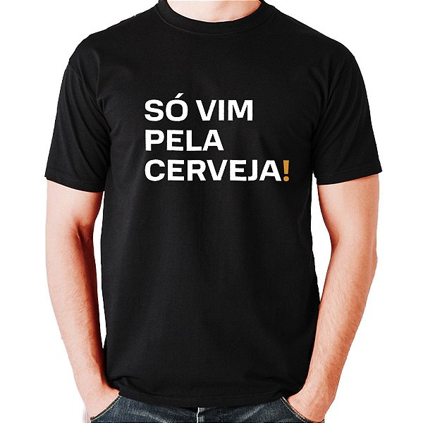 Camiseta - SÓ VIM PELA CERVEJA