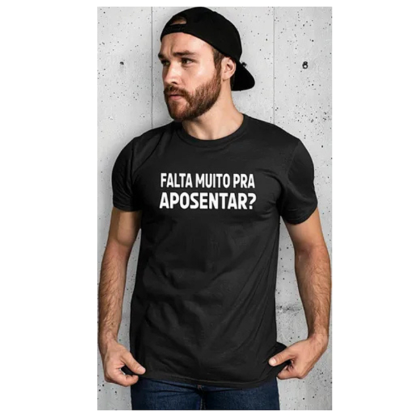 Camiseta Frases Engraçadas - Falta muito pra aposentar