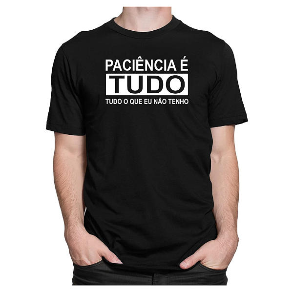 Camiseta Frases Engraçadas - Paciência é tudo