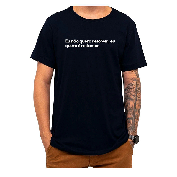 Camiseta Frases Engraçadas - Eu nao quero resolver eu quero reclamar