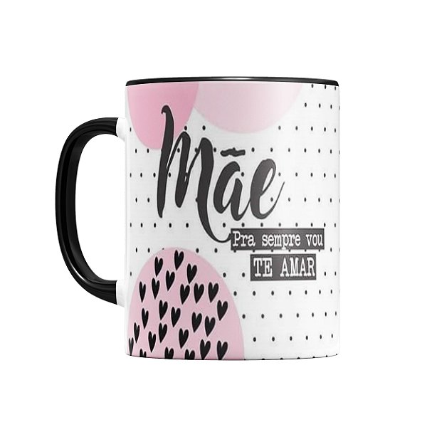 Caneca Mãe Pra Sempre Vou te Amar