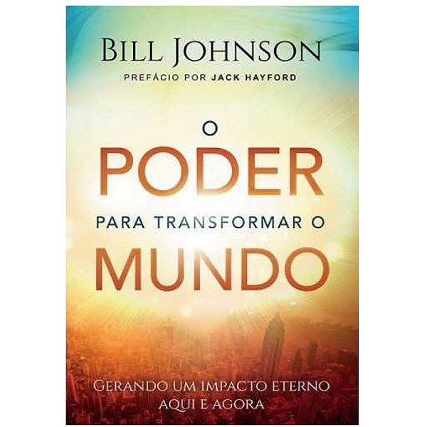 O poder para transformar o mundo- BILL JOHNSON