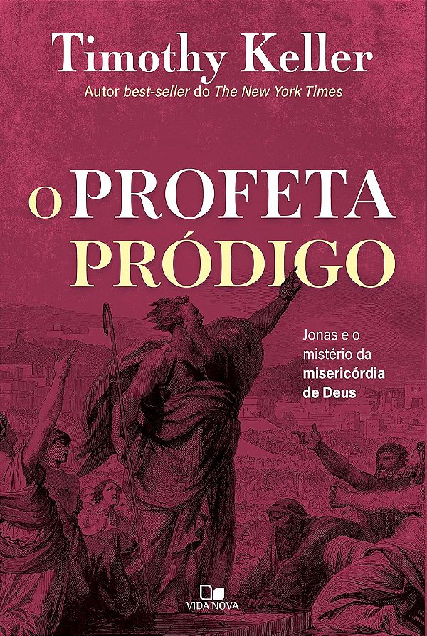 O Profeta pródigo: Jonas e o mistério da misericórdia de Deus | Timothy Keller