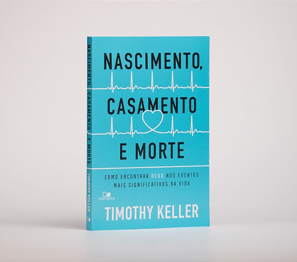 Nascimento, Casamento e a Morte | Timothy Keller