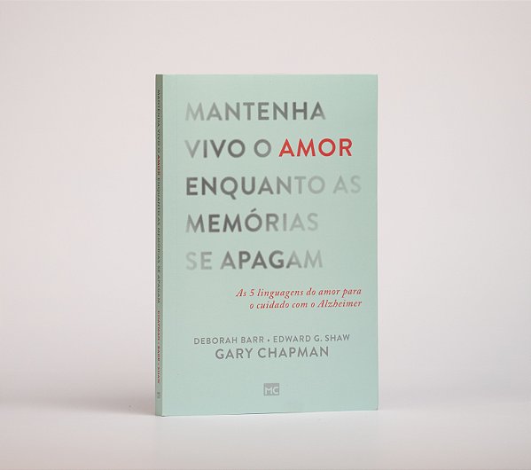 Mantenha Vivo o Amor Enquanto as Memórias se Apagam | Deborah Barr | Edward G.Shaw | Gary Chapman