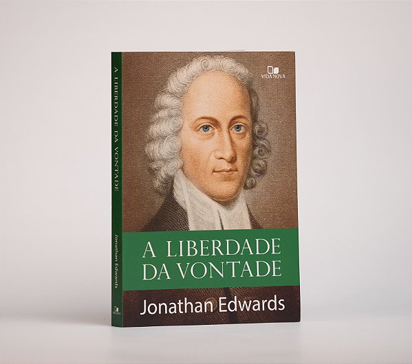 A liberdade da vontade | Jonathan Edwards