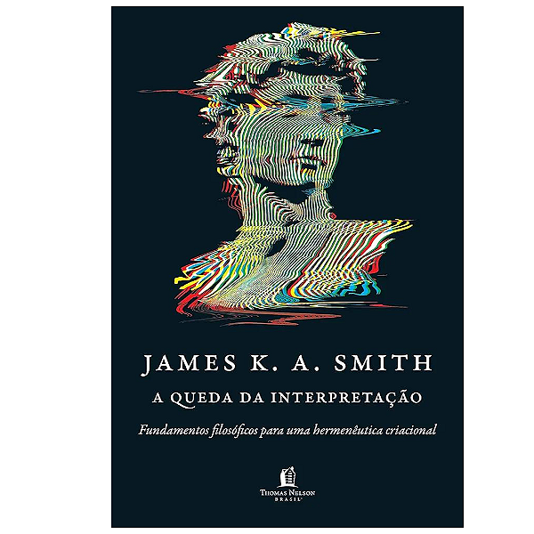 A Queda Da Interpretação | James K.A. Smith
