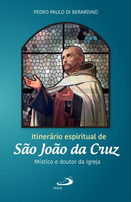 Itinerário espiritual de São João da Cruz Místico e doutor da Igreja