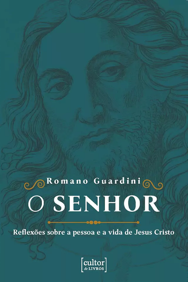 O Senhor: Reflexões sobre a pessoa e a vida de Jesus Cristo - Romano Guardini