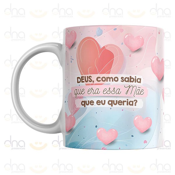 Caneca Personalizada Deus, Como Sabia Que Era Essa Mãe Que Eu Queria?
