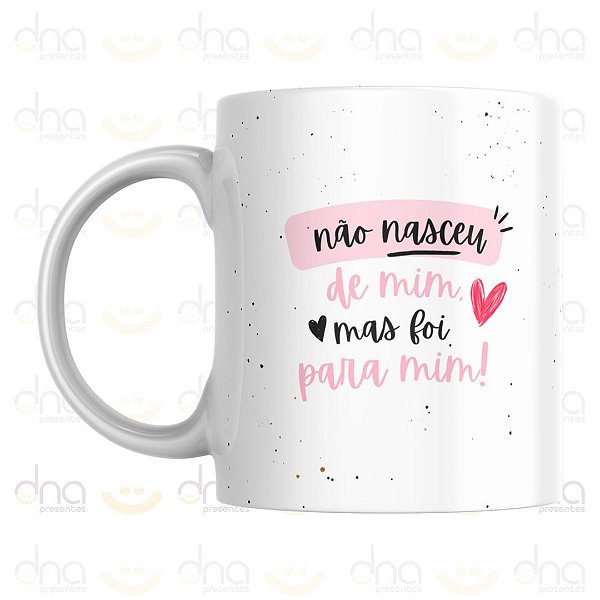 Caneca Personalizada Não Nasceu de Mim Mas Foi Para Mim!