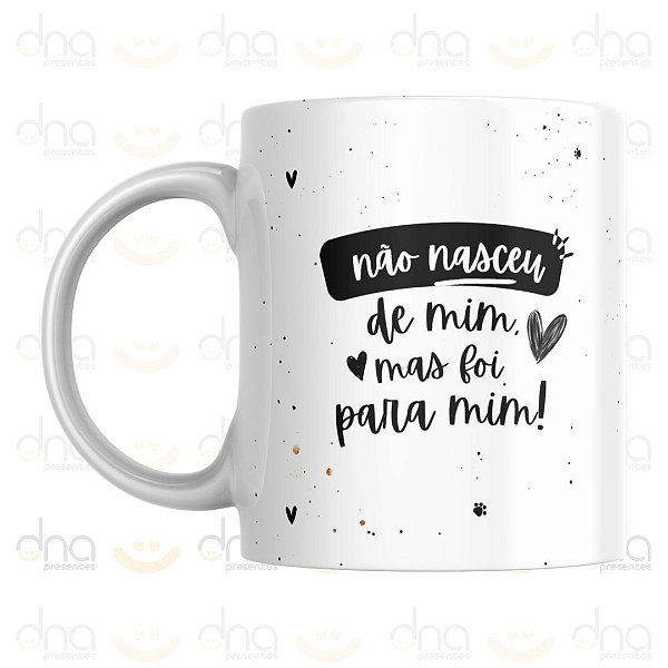 Caneca Personalizada Não Nasceu de Mim Mas Foi Para Mim! P&B