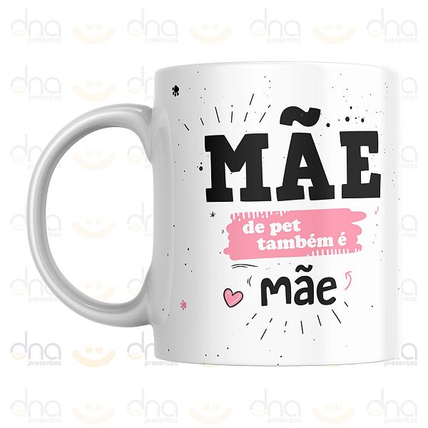 Caneca Personalizada Mãe de Pet Também É Mãe (Patinha)