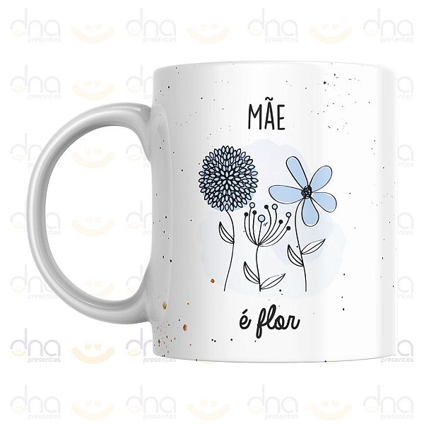 Caneca Personalizada Mãe É Flor e Com Ela Tudo Floresce