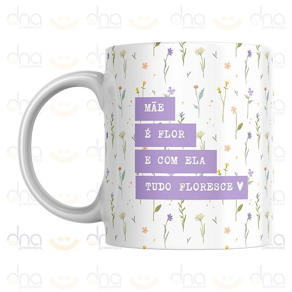 Caneca Personalizada Mãe É Flor e Com Ela Tudo Floresce (Lilás)