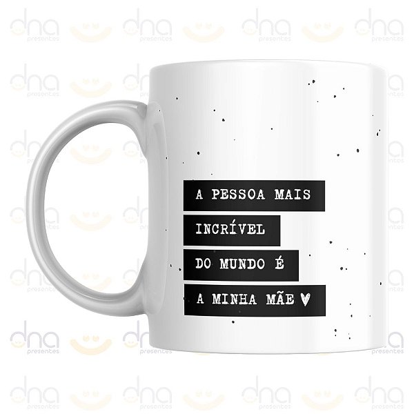 Caneca Personalizada A Pessoa Mais Incrível do Mundo é a Minha Mãe