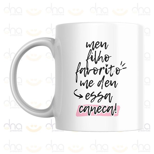 Caneca Personalizada Meu Filho Favorito Me Deu Essa Caneca!