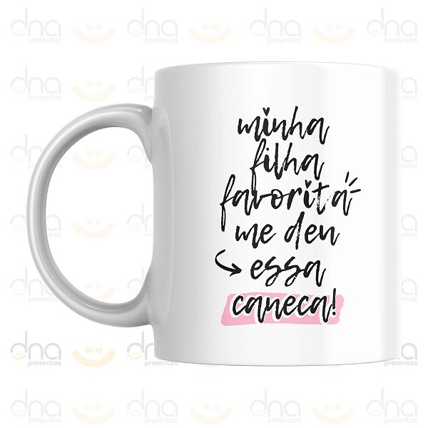 Caneca Personalizada Minha Filha Favorita Me Deu Essa Caneca!