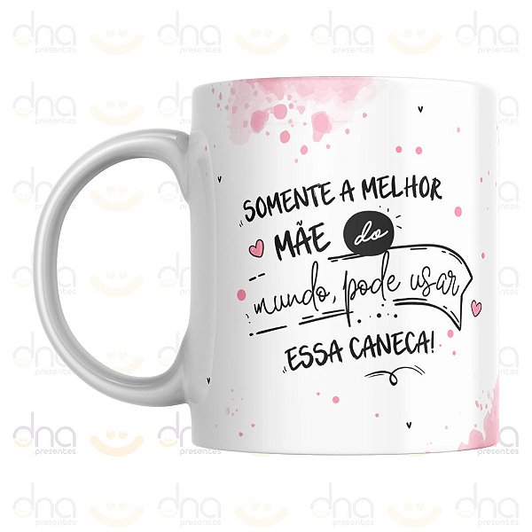 Caneca Personalizada Somente a Melhor Mãe do Mundo Pode Usar Essa Caneca