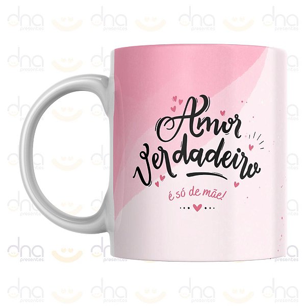 Caneca Personalizada Amor Verdadeiro É Só de Mãe!
